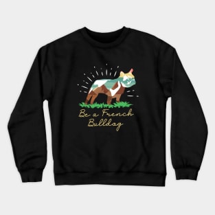 Be a French Bulldog Crewneck Sweatshirt